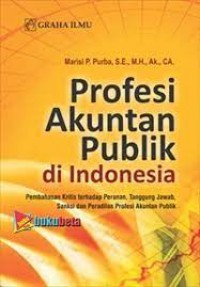 Profesi Akuntan Publik di Indonesia Pembahasan Kritis terhadap Peranan, Tanggung Jawab, Sanksi dan Peradilan Profesi Akuntan Publik