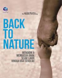 Back to Nature: Mendidik & Mengasuh Anak Sejak Lahir Hingga Usia Sekolah