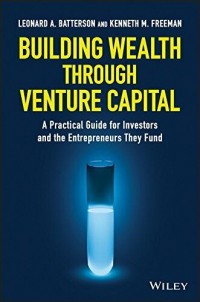 Building Wealth Through Venture Capital: A Practical Guide for Investors and the Entrepeneurs They Fund