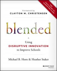 Blended: Using Disruptive Innovation to Improve School