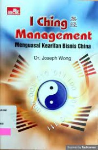 I Ching Management : Menguasai Kearifan Bisnis China