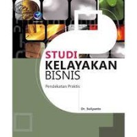 Studi Kelayakan Bisnis: Pendekatan Praktis