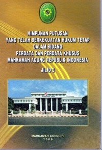 Himpunan Putusan Yang Telah Berkekuatan Hukum Tetap dalam Bidang Perdata dan Perdata Khusus Mahkamah Agung Republik Indonesia Jilid 2