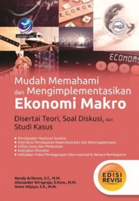 Mudah Memahami dan Mengimplementasikan Ekonomi Makro: Disertai Teori, Soal Diskusi, dan Studi Kasus