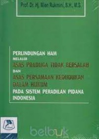 Perlindungan HAM Melalui Asas Praduga Tidak Bersalah dan Asas Persamaan Kedudukan Dalam Hukum Pada Sistem Peradilan Pidana Indonesia