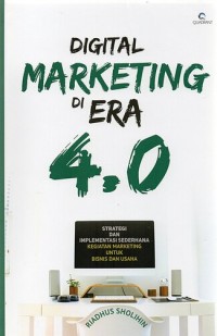 Digital Marketing di Era 4.0: Strategi dan Implementasi Sederhana Kegiatan Marketing Untuk Bisnis dan Usaha