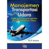 Manajemen transportasi udara : pokok-pokok penyelenggaraan bisnis jasa angkutan udara